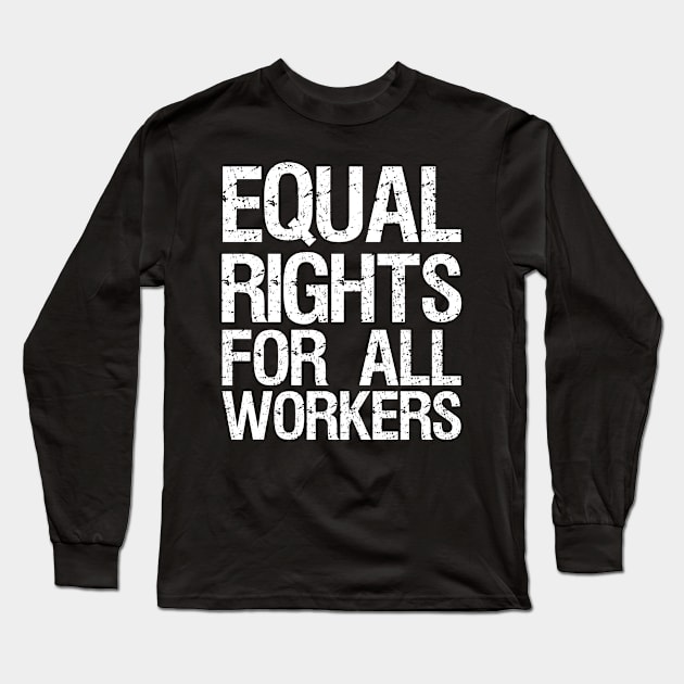 Equal Rights For All Workers Long Sleeve T-Shirt by Flippin' Sweet Gear